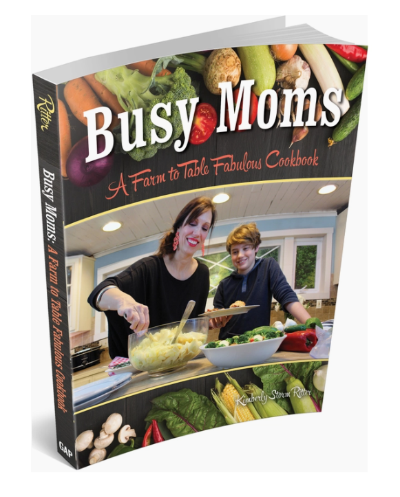 Busy Moms: A Farm To Table Fabulous Cookbook